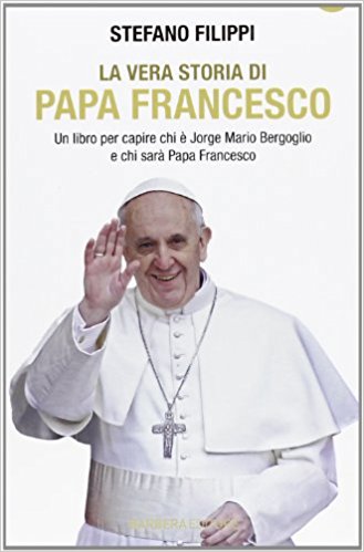 La vera storia di Papa Francesco. Un libro per capire chi è