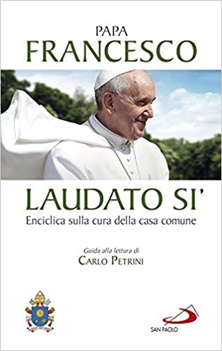 Laudato si'. Enciclica sulla cura della casa comune. Guida alla lettura di Carlo Petrini.